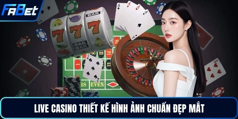Live casino thiết kế hình ảnh chuẩn đẹp mắt 